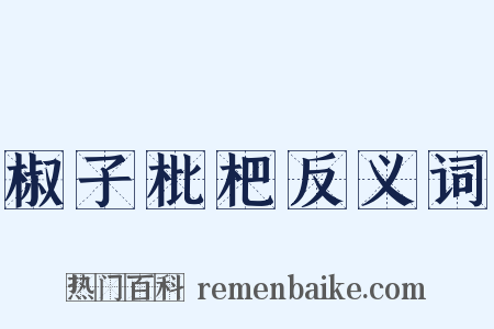 椒子枇杷反义词是什么意思的图片